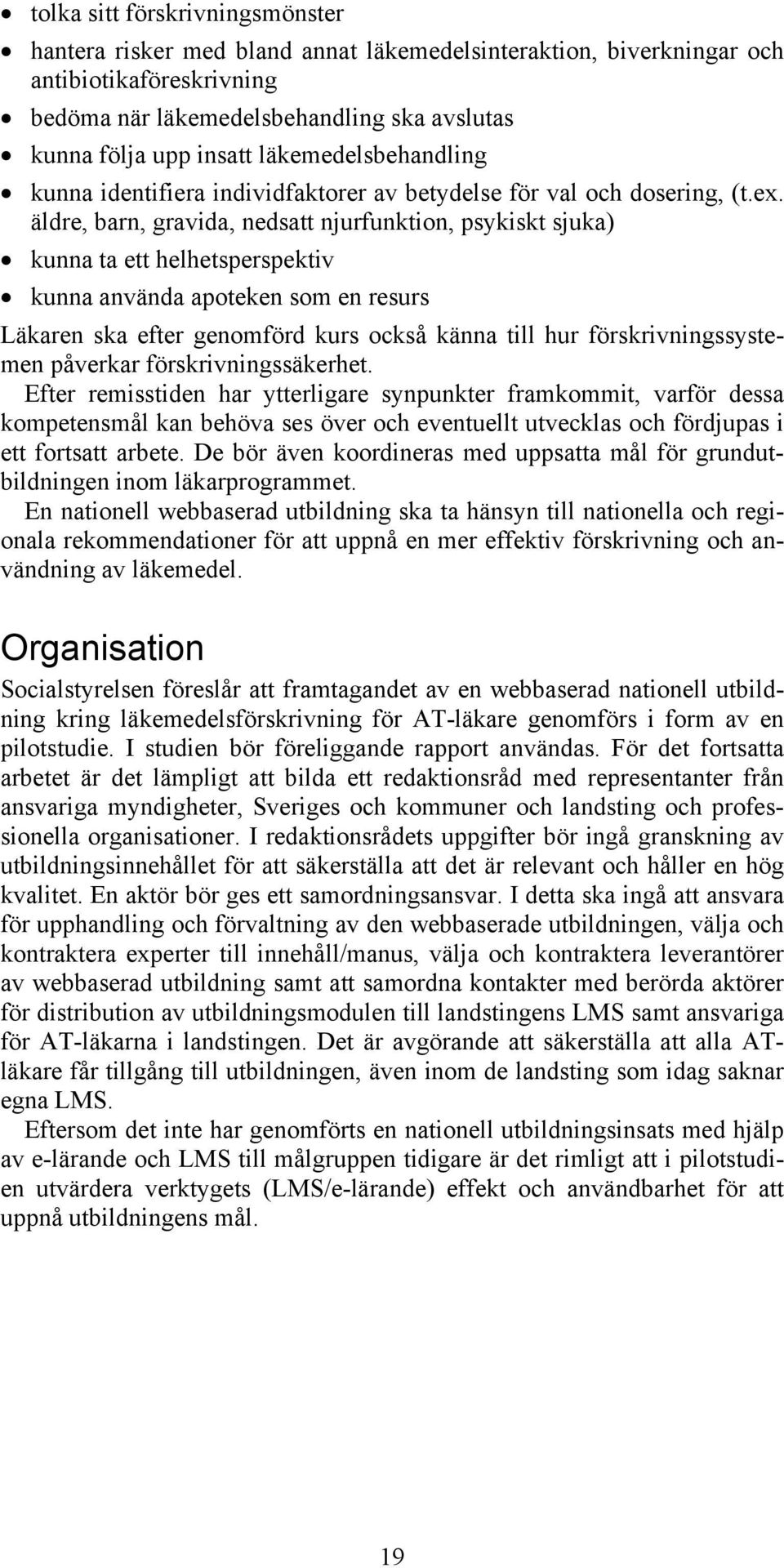 äldre, barn, gravida, nedsatt njurfunktion, psykiskt sjuka) kunna ta ett helhetsperspektiv kunna använda apoteken som en resurs Läkaren ska efter genomförd kurs också känna till hur