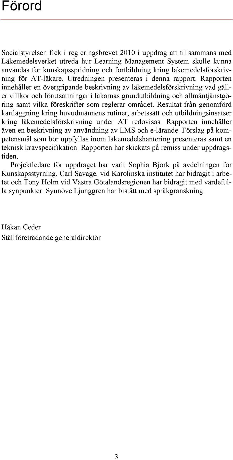 Rapporten innehåller en övergripande beskrivning av läkemedelsförskrivning vad gäller villkor och förutsättningar i läkarnas grundutbildning och allmäntjänstgöring samt vilka föreskrifter som