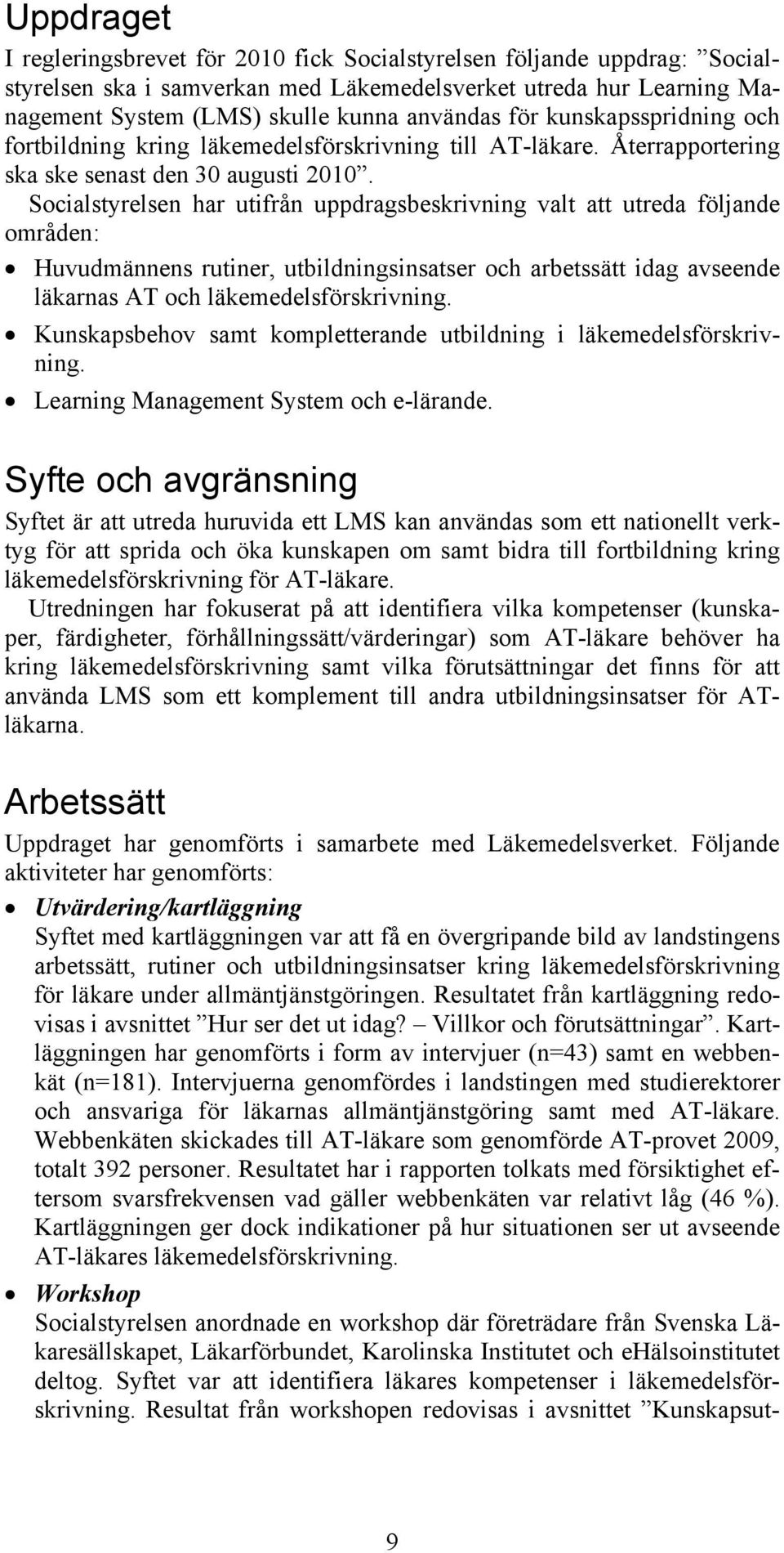 Socialstyrelsen har utifrån uppdragsbeskrivning valt att utreda följande områden: Huvudmännens rutiner, utbildningsinsatser och arbetssätt idag avseende läkarnas AT och läkemedelsförskrivning.