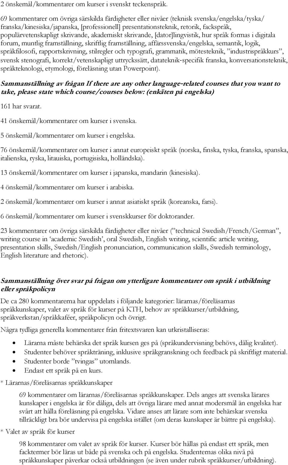 skrivande, akademiskt skrivande, [dator]lingvistik, hur språk formas i digitala forum, muntlig framställning, skriftlig framställning, affärssvenska/engelska, semantik, logik, språkfilosofi,