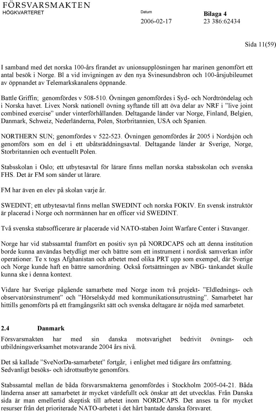 Övningen genomfördes i Syd- och Nordtröndelag och i Norska havet. Livex Norsk nationell övning syftande till att öva delar av NRF i live joint combined exercise under vinterförhållanden.
