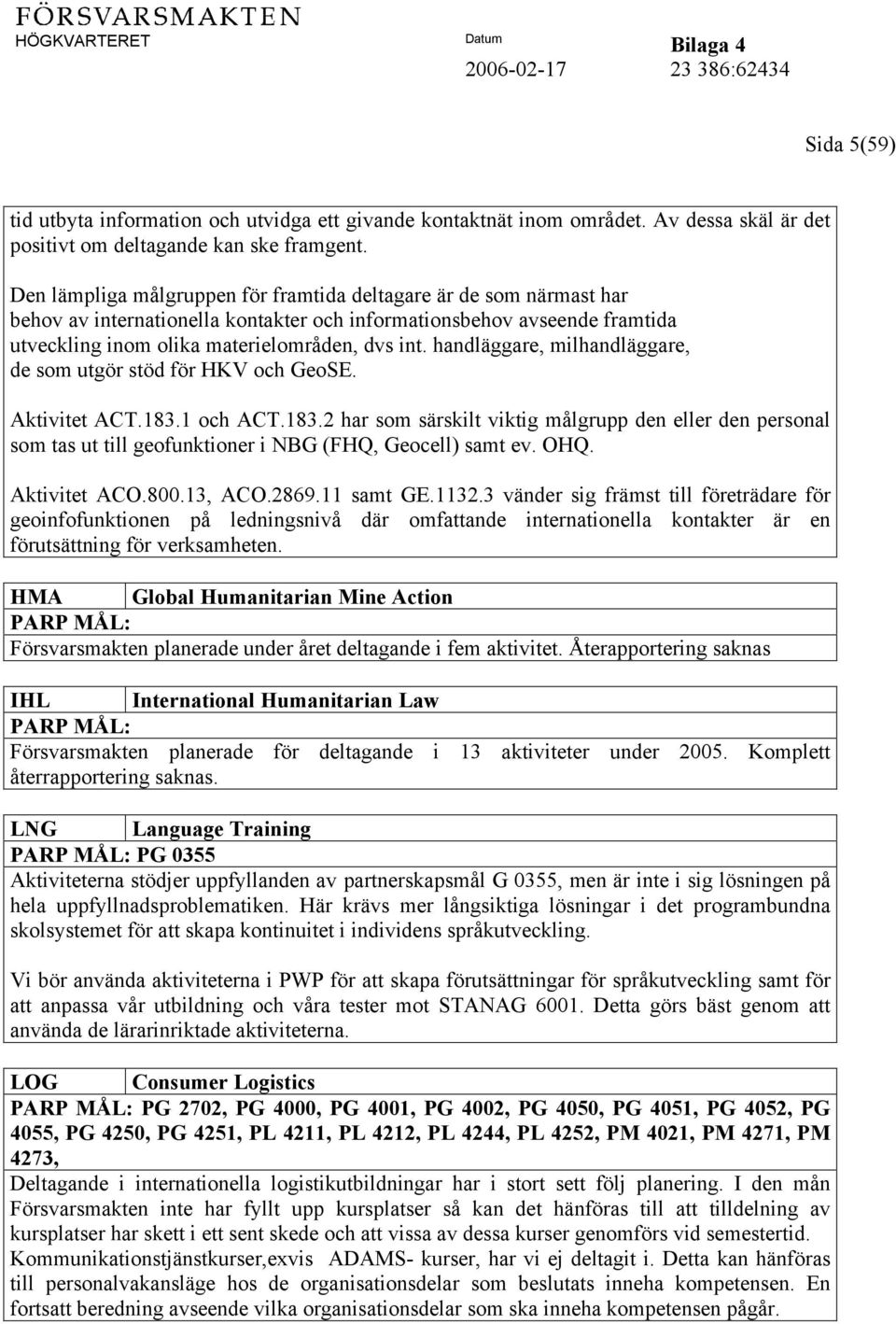 handläggare, milhandläggare, de som utgör stöd för HKV och GeoSE. Aktivitet ACT.183.