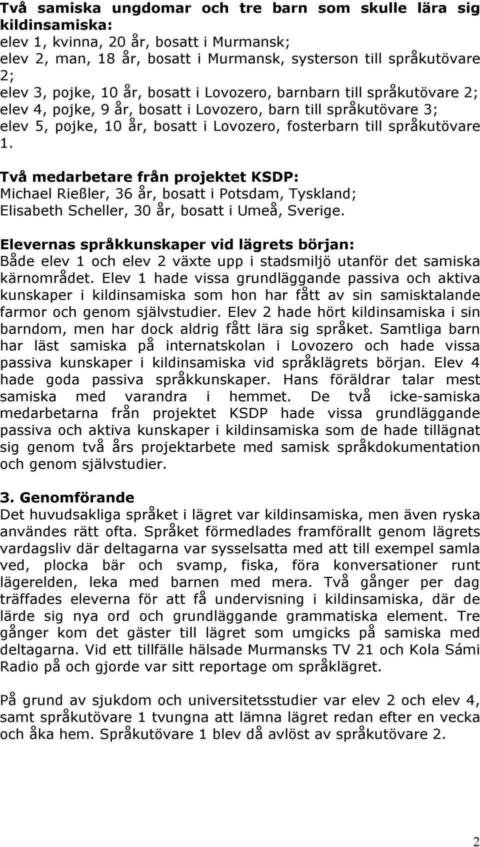 Två medarbetare från projektet KSDP: Michael Rießler, 36 år, bosatt i Potsdam, Tyskland; Elisabeth Scheller, 30 år, bosatt i Umeå, Sverige.