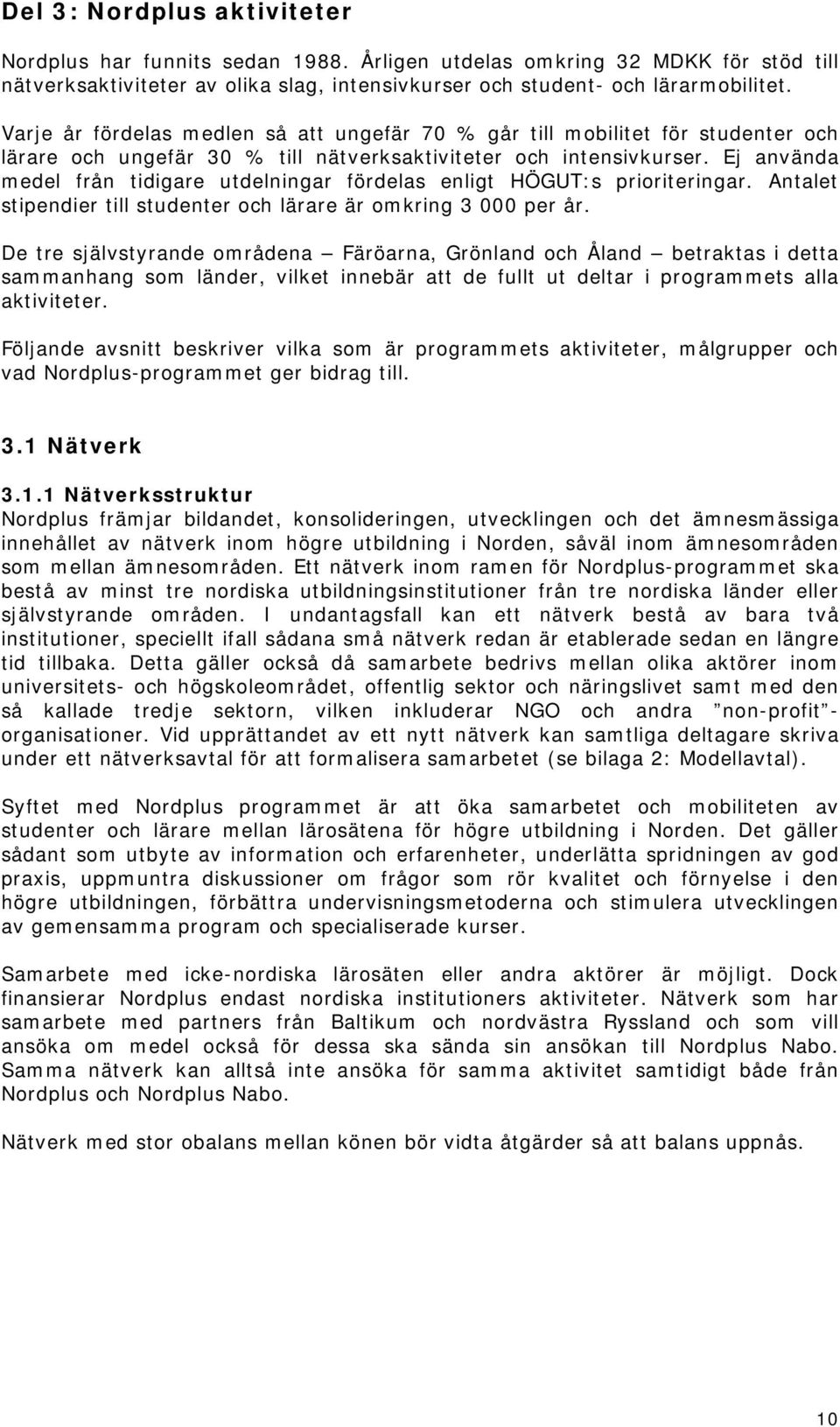 Ej använda medel från tidigare utdelningar fördelas enligt HÖGUT:s prioriteringar. Antalet stipendier till studenter och lärare är omkring 3 000 per år.