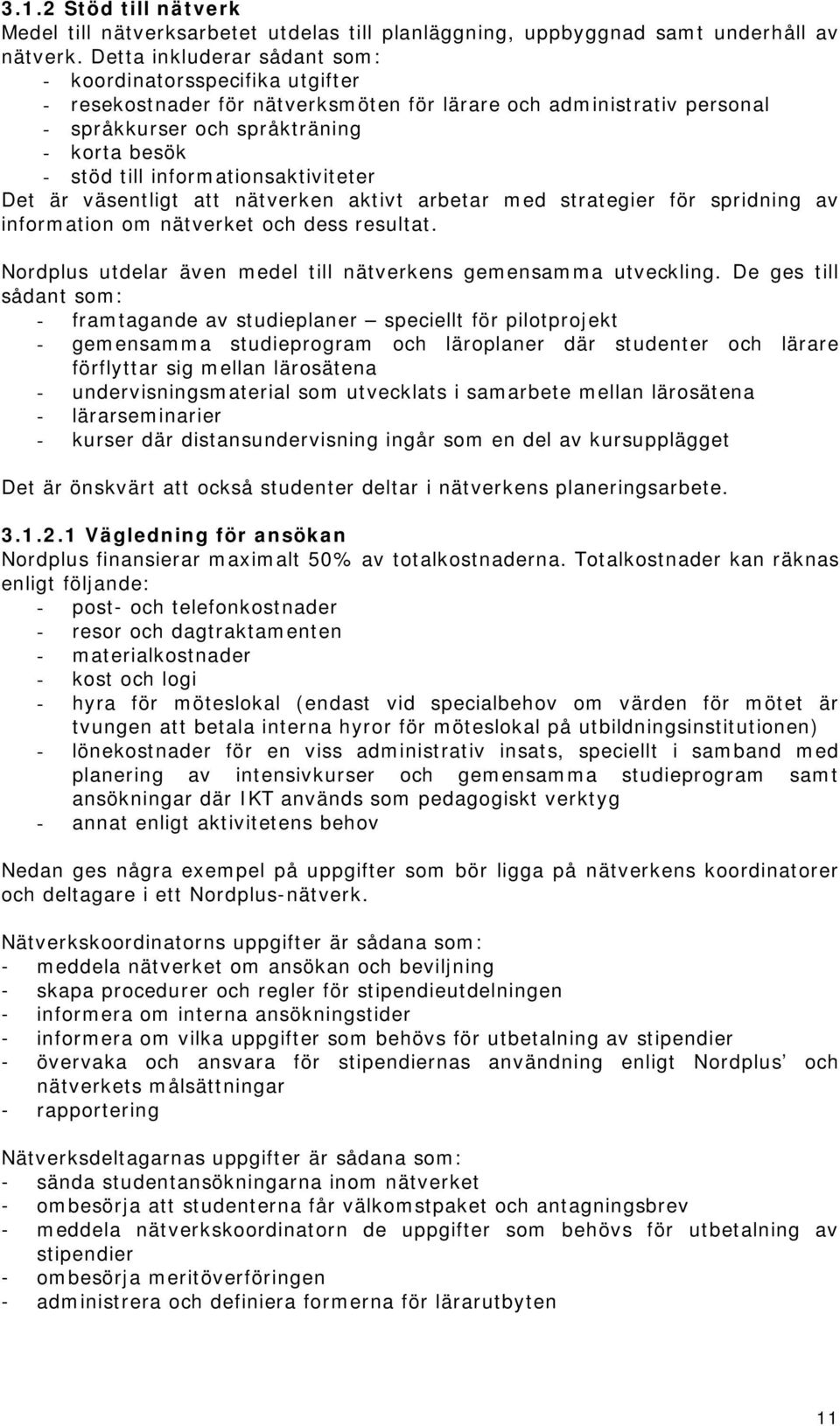 informationsaktiviteter Det är väsentligt att nätverken aktivt arbetar med strategier för spridning av information om nätverket och dess resultat.