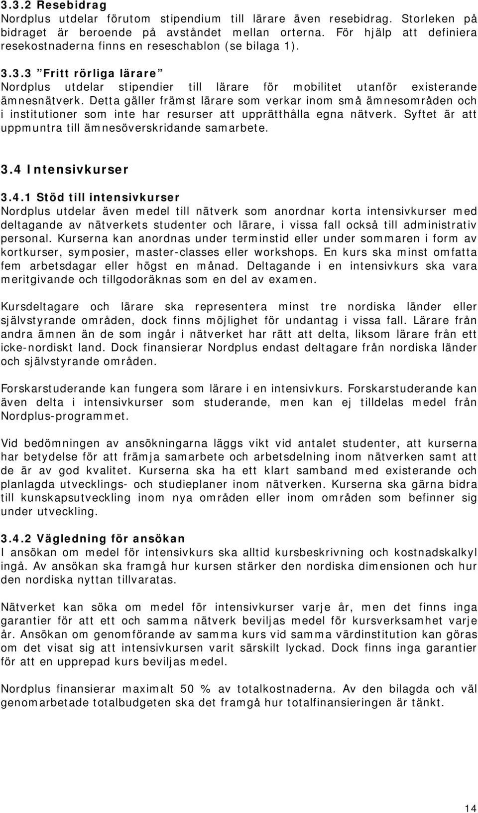 Detta gäller främst lärare som verkar inom små ämnesområden och i institutioner som inte har resurser att upprätthålla egna nätverk. Syftet är att uppmuntra till ämnesöverskridande samarbete. 3.