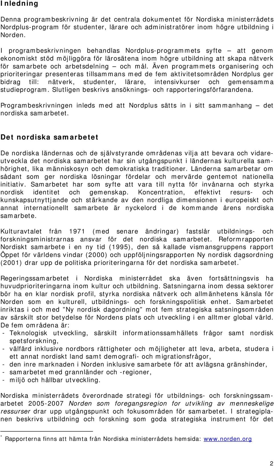 Även programmets organisering och prioriteringar presenteras tillsammans med de fem aktivitetsområden Nordplus ger bidrag till: nätverk, studenter, lärare, intensivkurser och gemensamma studieprogram.