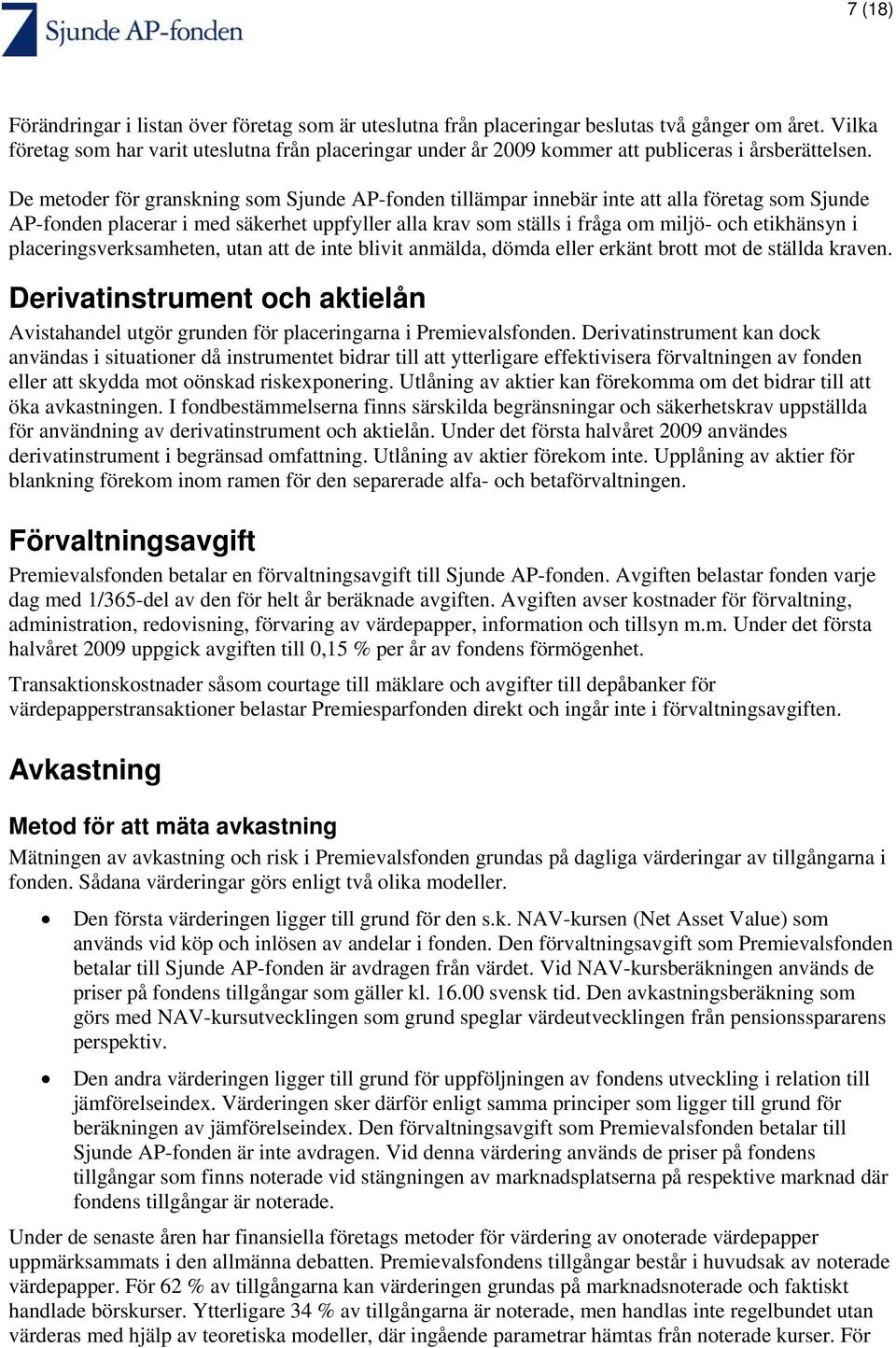 De metoder för granskning som Sjunde AP-fonden tillämpar innebär inte att alla företag som Sjunde AP-fonden placerar i med säkerhet uppfyller alla krav som ställs i fråga om miljö- och etikhänsyn i