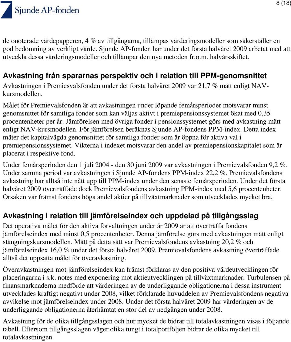 Avkastning från spararnas perspektiv och i relation till PPM-genomsnittet Avkastningen i Premiesvalsfonden under det första halvåret 2009 var 21,7 % mätt enligt NAVkursmodellen.