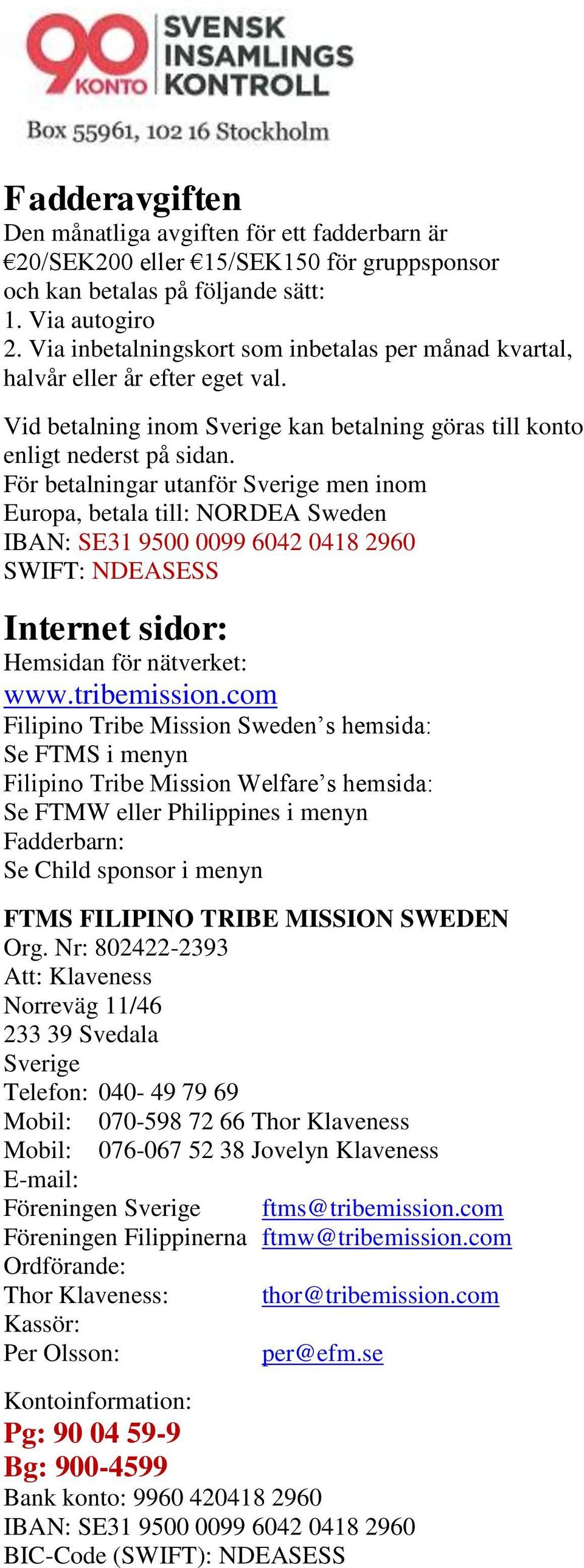 För betalningar utanför Sverige men inom Europa, betala till: NORDEA Sweden IBAN: SE31 9500 0099 6042 0418 2960 SWIFT: NDEASESS Internet sidor: Hemsidan för nätverket: www.tribemission.