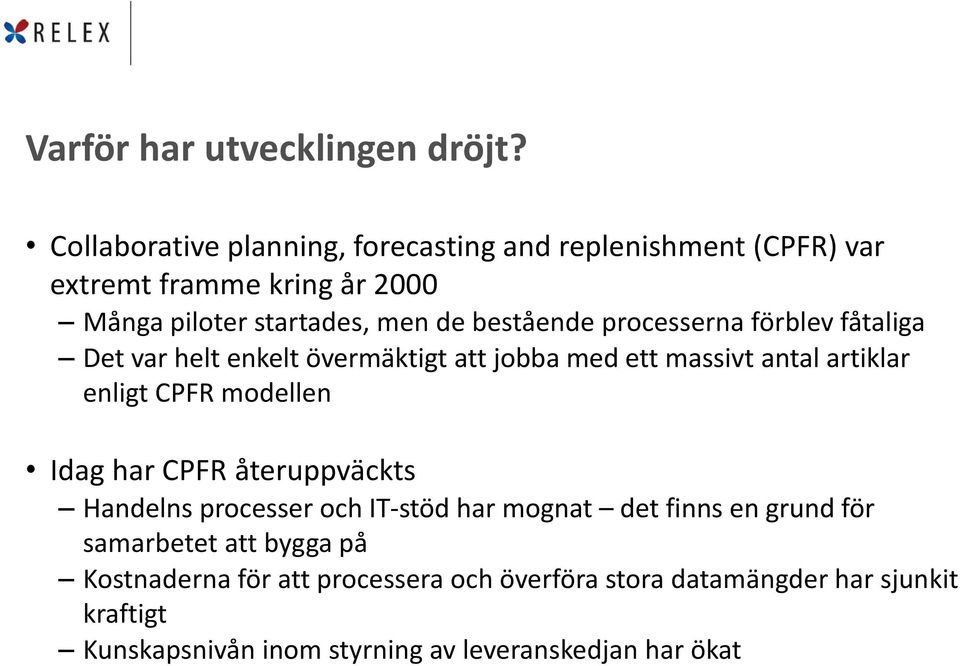 processerna förblev fåtaliga Det var helt enkelt övermäktigt att jobba med ett massivt antal artiklar enligt CPFR modellen Idag har