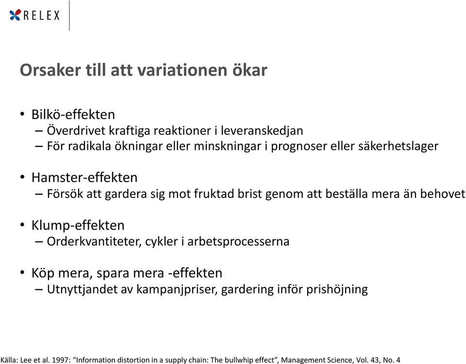 behovet Klump-effekten Orderkvantiteter, cykler i arbetsprocesserna Köp mera, spara mera -effekten Utnyttjandet av kampanjpriser,