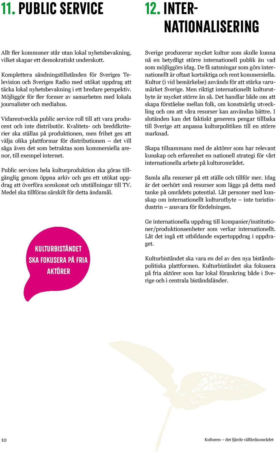 Möjliggör för fler former av samarbeten med lokala journalister och mediahus. Vidareutveckla public service roll till att vara producent och inte distributör.