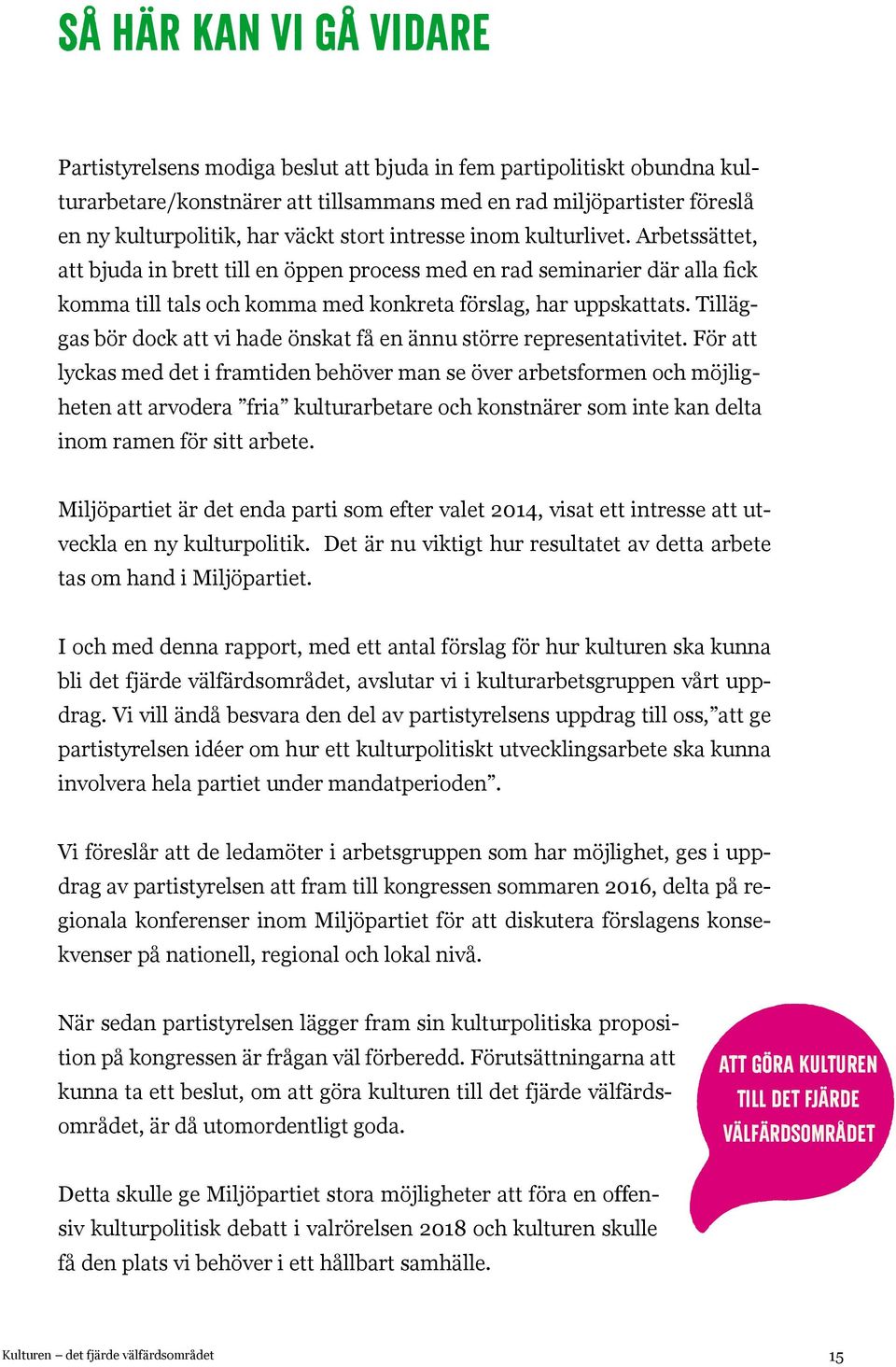 Tilläggas bör dock att vi hade önskat få en ännu större representativitet.