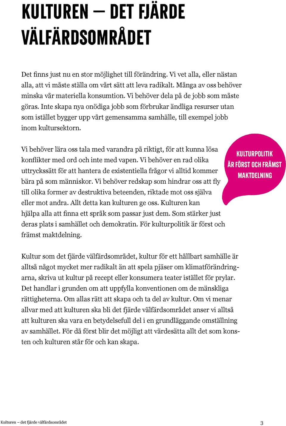 Inte skapa nya onödiga jobb som förbrukar ändliga resurser utan som istället bygger upp vårt gemensamma samhälle, till exempel jobb inom kultursektorn.