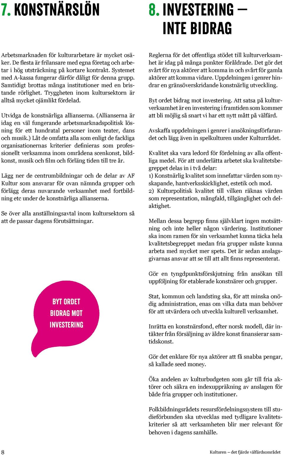 Utvidga de konstnärliga allianserna. (Allianserna är idag en väl fungerande arbetsmarknadspolitisk lösning för ett hundratal personer inom teater, dans och musik.