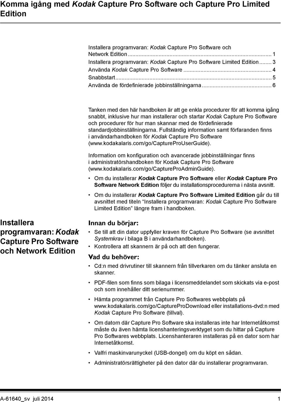 .. 6 Tanken med den här handboken är att ge enkla procedurer för att komma igång snabbt, inklusive hur man installerar och startar Kodak Capture Pro Software och procedurer för hur man skannar med de