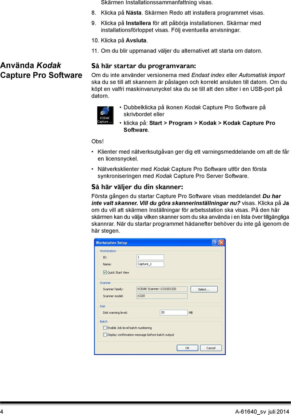 Använda Kodak Capture Pro Software Så här startar du programvaran: Om du inte använder versionerna med Endast index eller Automatisk import ska du se till att skannern är påslagen och korrekt