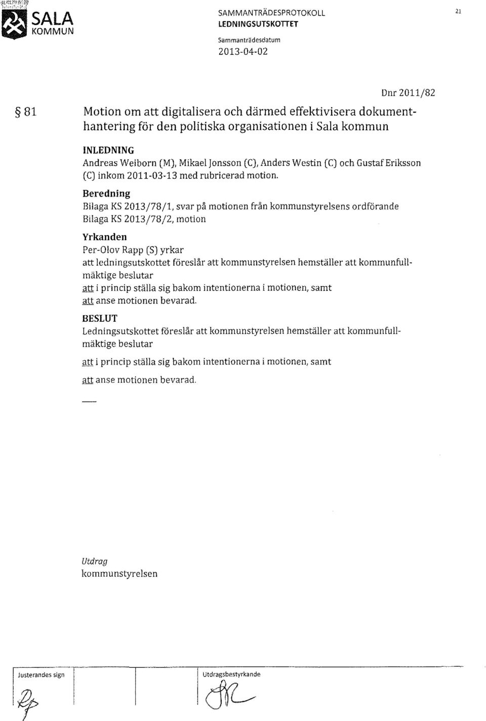 Beredning Bilaga KS 2013/78/1, svar på motionen från kommunstyrelsens ordförande Bilaga KS 2013/78/2, motion Yrkanden Per-Olov Rapp (S) yrkar att ledningsutskottet föreslår att kommunstyrelsen