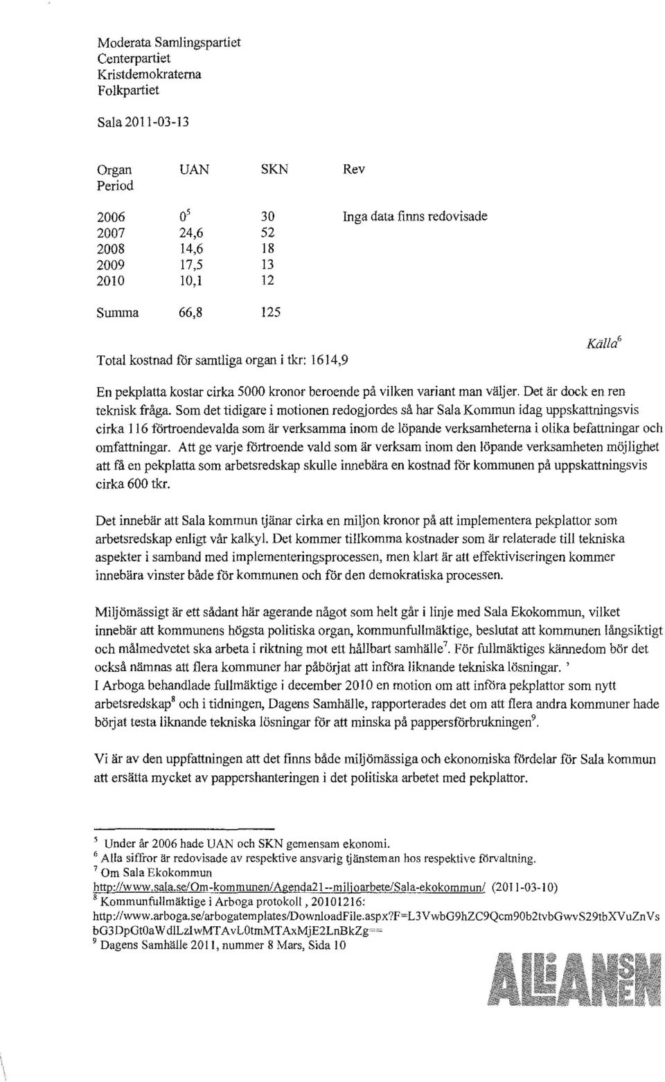 Som det tidigare i motionen redogjordes så har Sala Kommun idag uppskattningsvis cirka 116 förtroendevalda som är verksamma inom de löpande verksamheterna i olika befattningar och omfattningar.