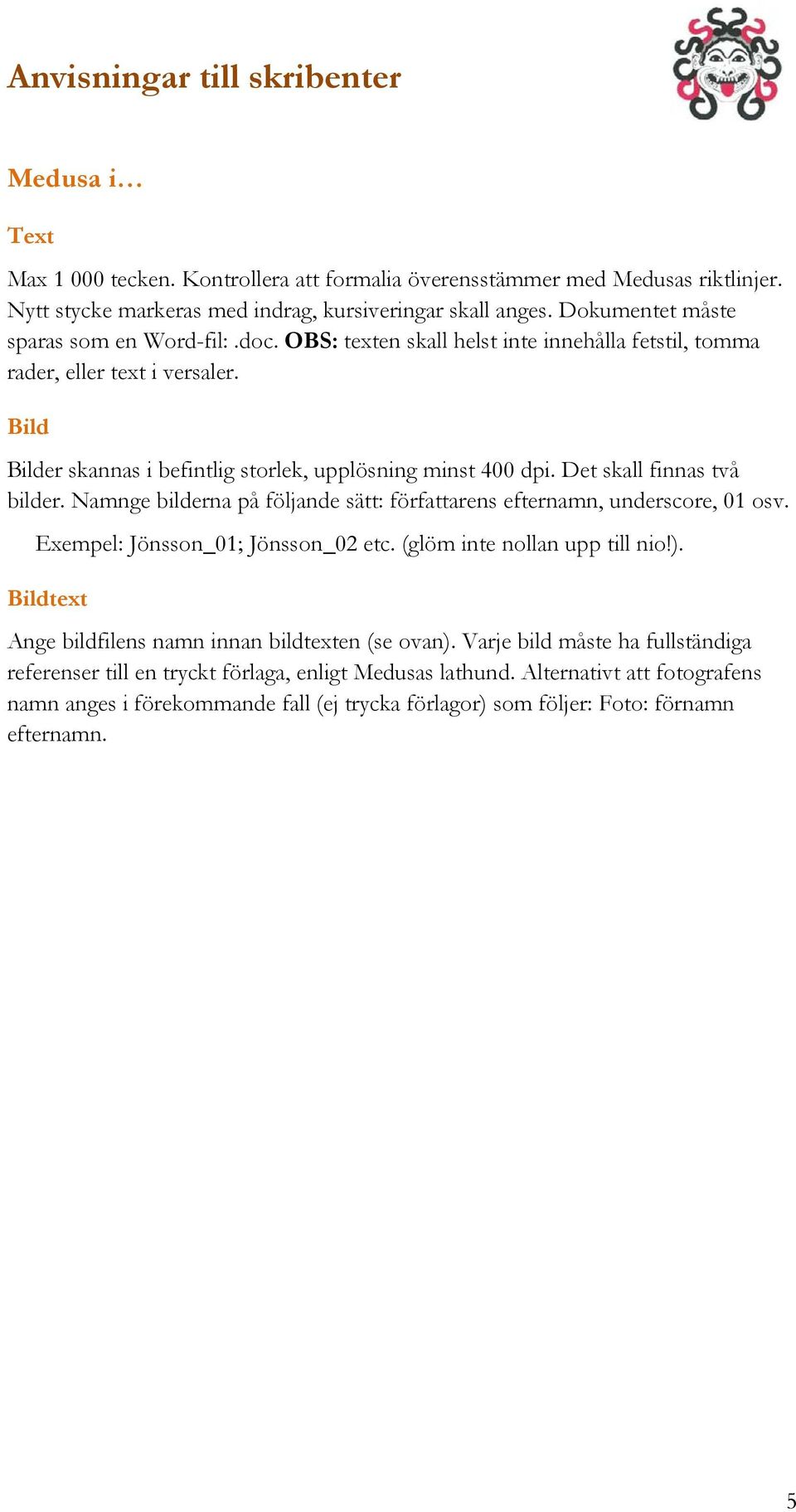 Namnge bilderna på följande sätt: författarens efternamn, underscore, 01 osv. Exempel: Jönsson_01; Jönsson_02 etc. (glöm inte nollan upp till nio!).