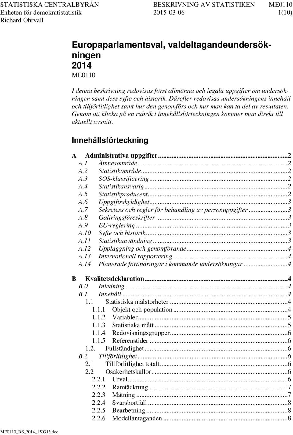 Genom att klicka på en rubrik i innehållsförteckningen kommer man direkt till aktuellt avsnitt. Innehållsförteckning A Administrativa uppgifter... 2 A.1 Ämnesområde... 2 A.2 Statistikområde... 2 A.3 SOS-klassificering.