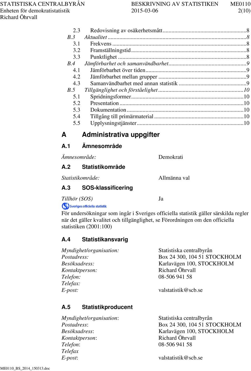 .. 10 5.3 Dokumentation... 10 5.4 Tillgång till primärmaterial... 10 5.5 Upplysningstjänster... 10 Administrativa uppgifter A.1 Ämnesområde Ämnesområde: A.2 Statistikområde Statistikområde: A.