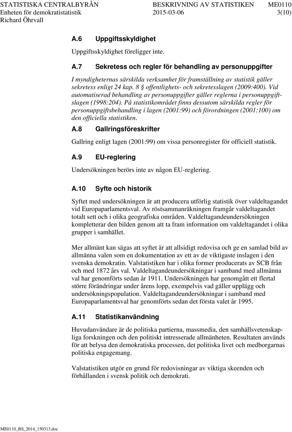 7 Sekretess och regler för behandling av personuppgifter I myndigheternas särskilda verksamhet för framställning av statistik gäller sekretess enligt 24 kap.