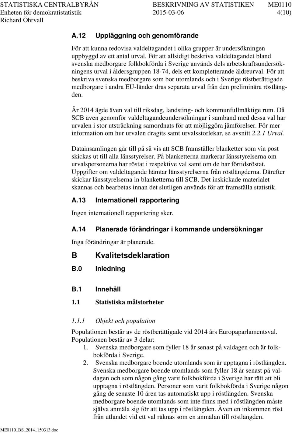 För att beskriva svenska medborgare som bor utomlands och i Sverige röstberättigade medborgare i andra EU-länder dras separata urval från den preliminära röstlängden.