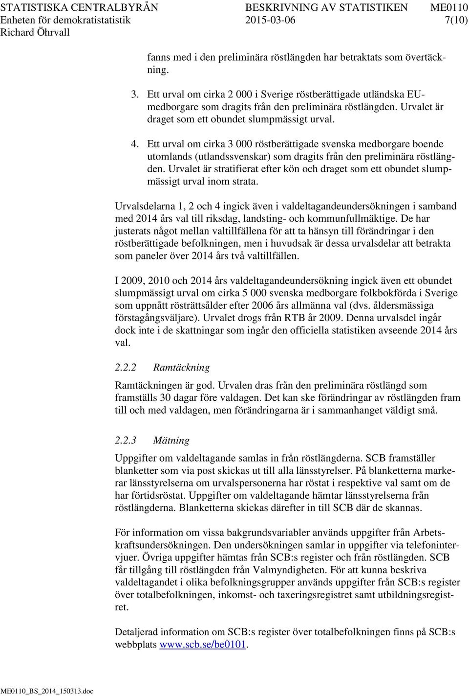 Ett urval om cirka 3 000 röstberättigade svenska medborgare boende utomlands (utlandssvenskar) som dragits från den preliminära röstlängden.