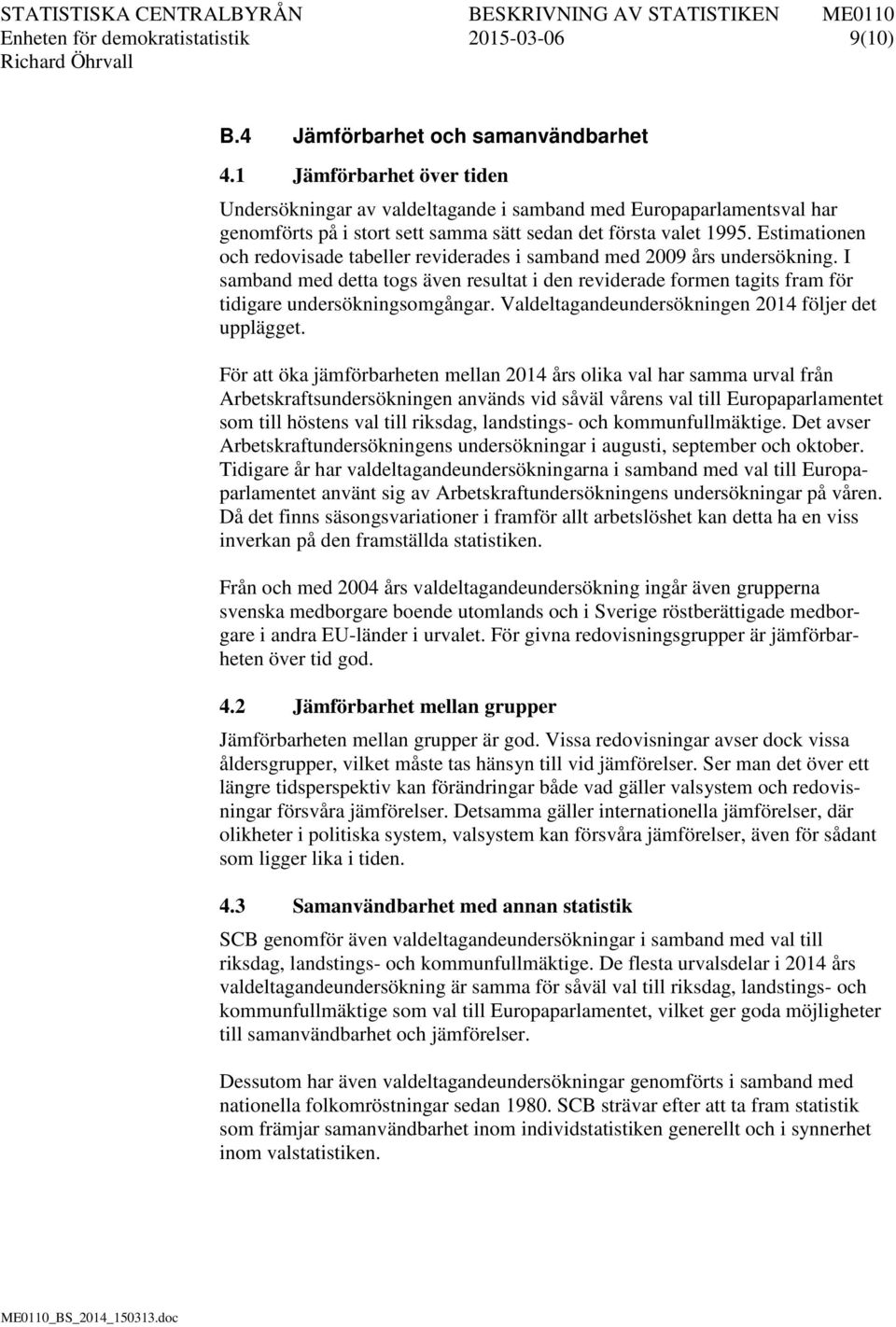 Estimationen och redovisade tabeller reviderades i samband med 2009 års undersökning. I samband med detta togs även resultat i den reviderade formen tagits fram för tidigare undersökningsomgångar.