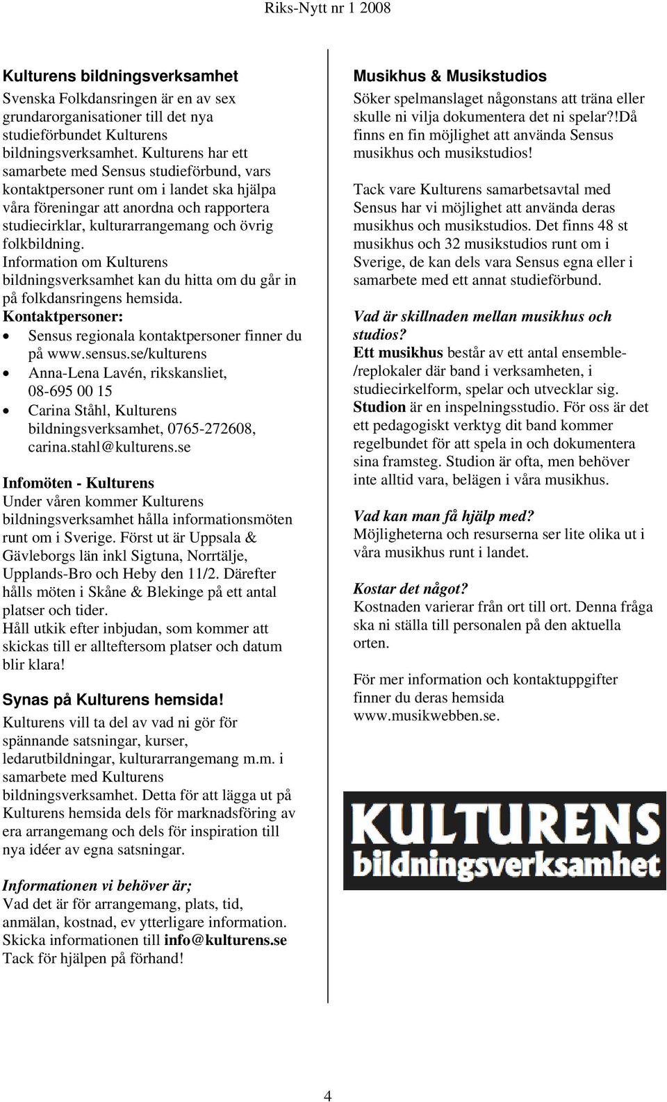 folkbildning. Information om Kulturens bildningsverksamhet kan du hitta om du går in på folkdansringens hemsida. Kontaktpersoner: Sensus regionala kontaktpersoner finner du på www.sensus.