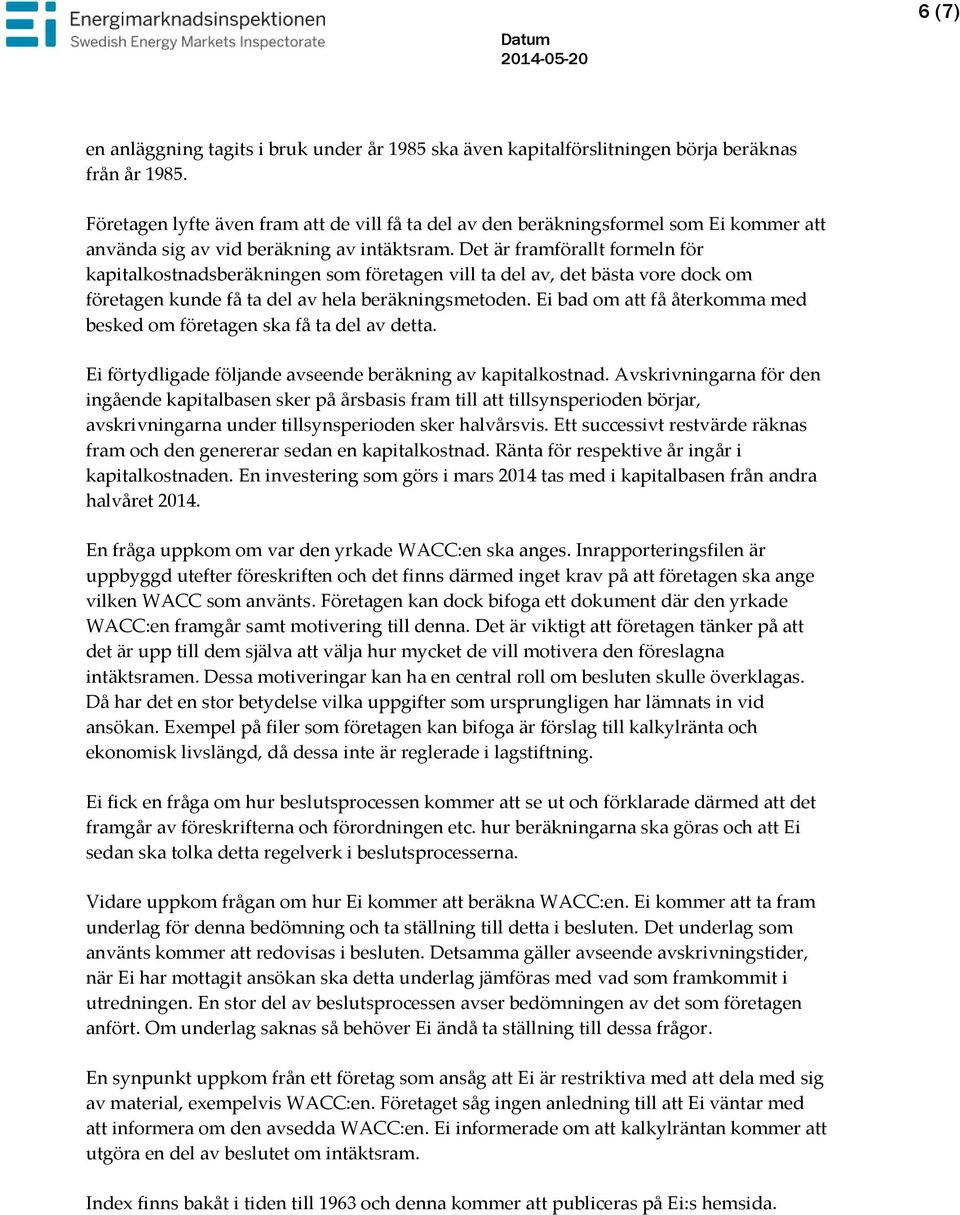 Det är framförallt formeln för kapitalkostnadsberäkningen som företagen vill ta del av, det bästa vore dock om företagen kunde få ta del av hela beräkningsmetoden.