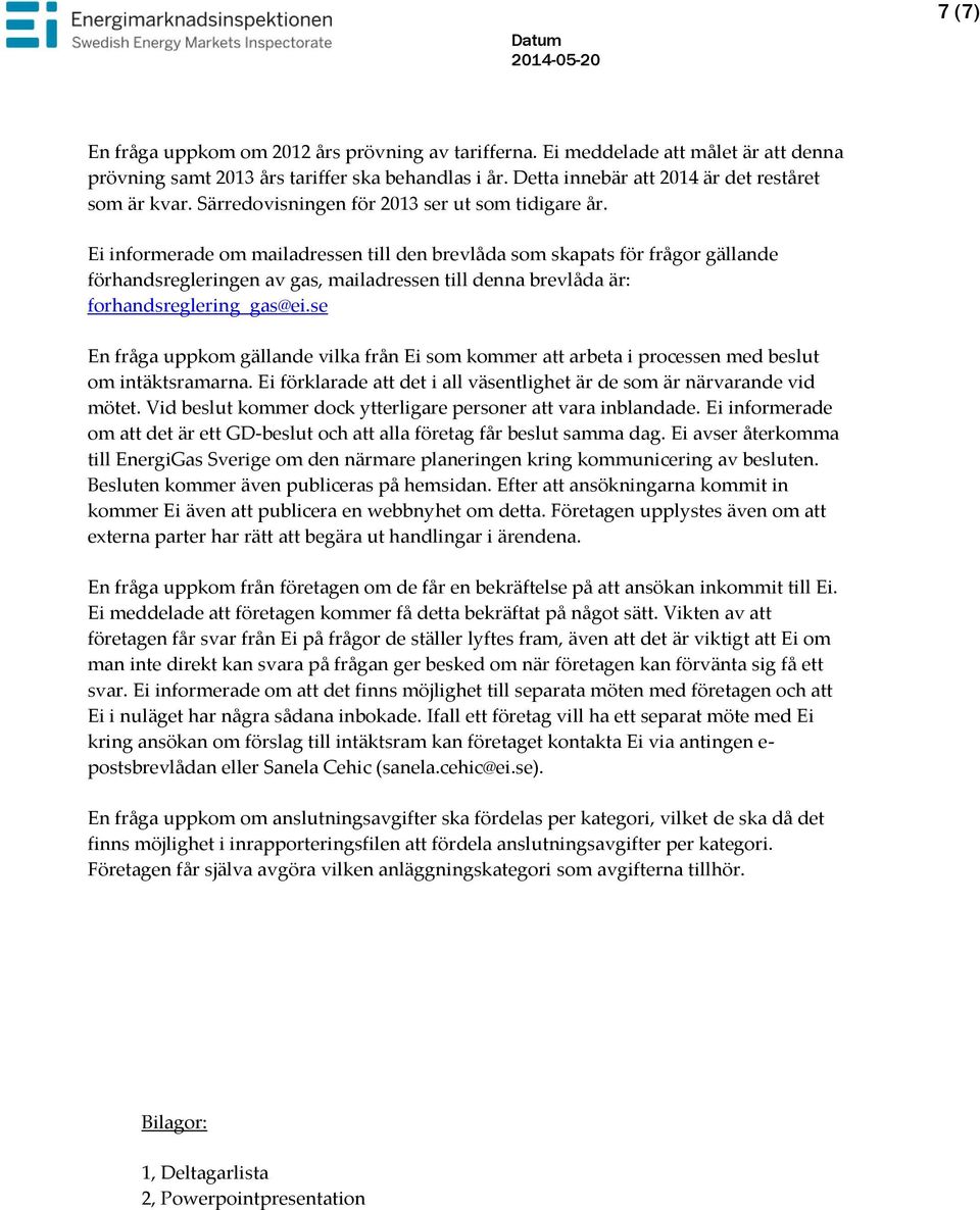 Ei informerade om mailadressen till den brevlåda som skapats för frågor gällande förhandsregleringen av gas, mailadressen till denna brevlåda är: forhandsreglering_gas@ei.