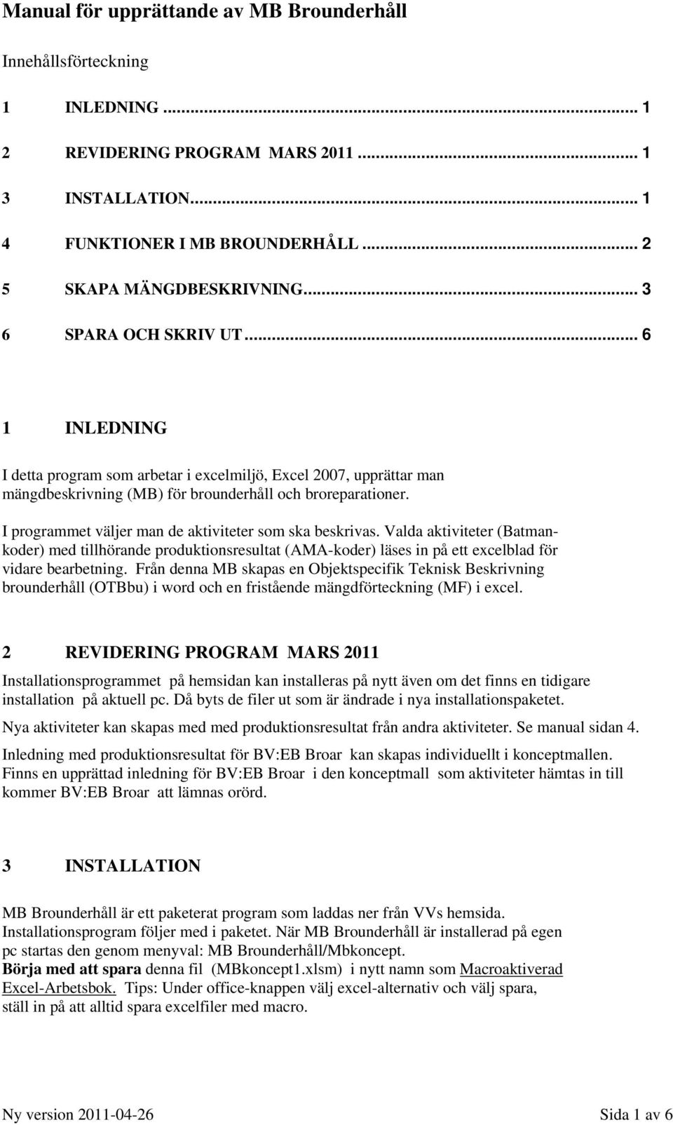 I programmet väljer man de aktiviteter som ska beskrivas. Valda aktiviteter (Batmankoder) med tillhörande produktionsresultat (AMA-koder) läses in på ett excelblad för vidare bearbetning.