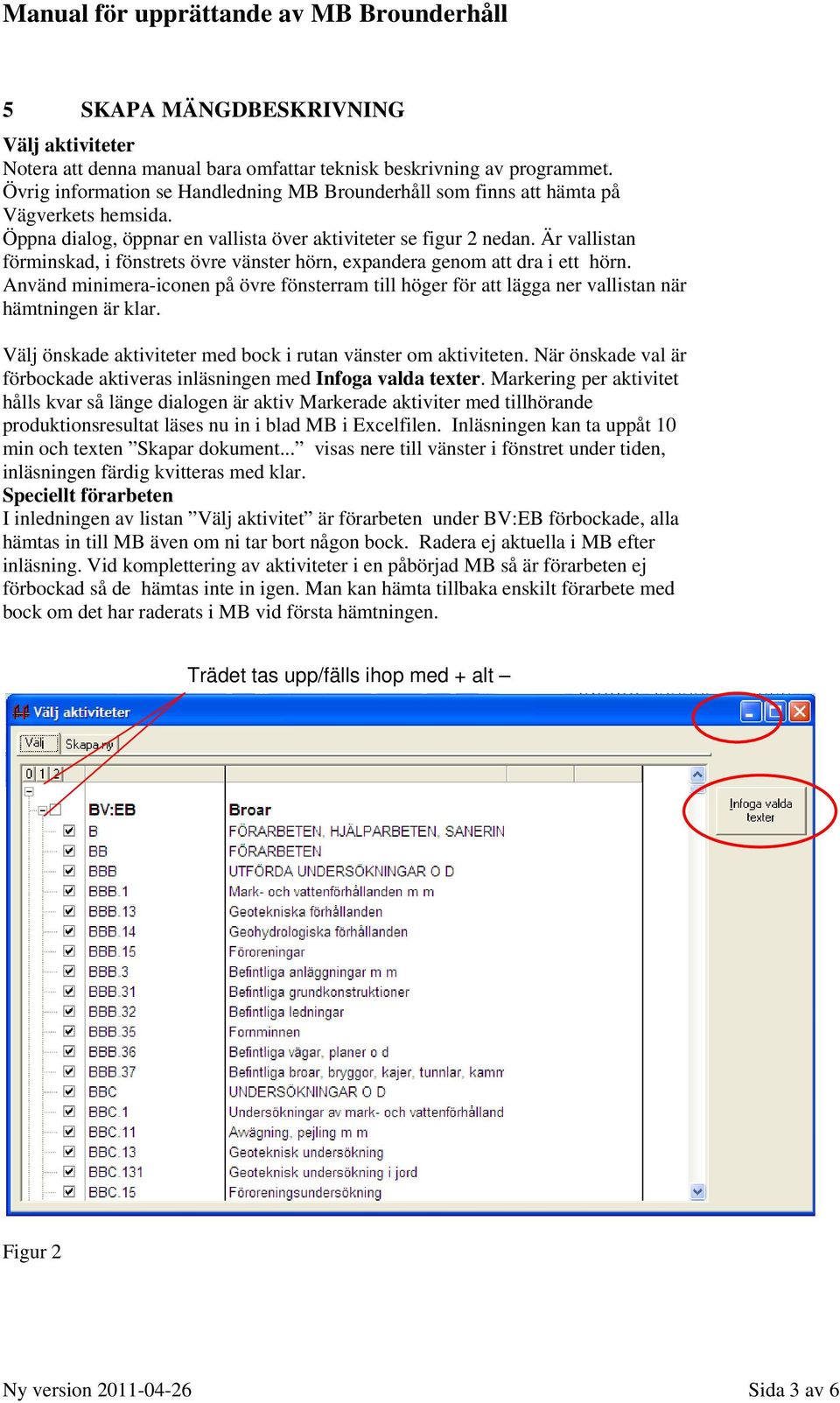 Är vallistan förminskad, i fönstrets övre vänster hörn, expandera genom att dra i ett hörn. Använd minimera-iconen på övre fönsterram till höger för att lägga ner vallistan när hämtningen är klar.