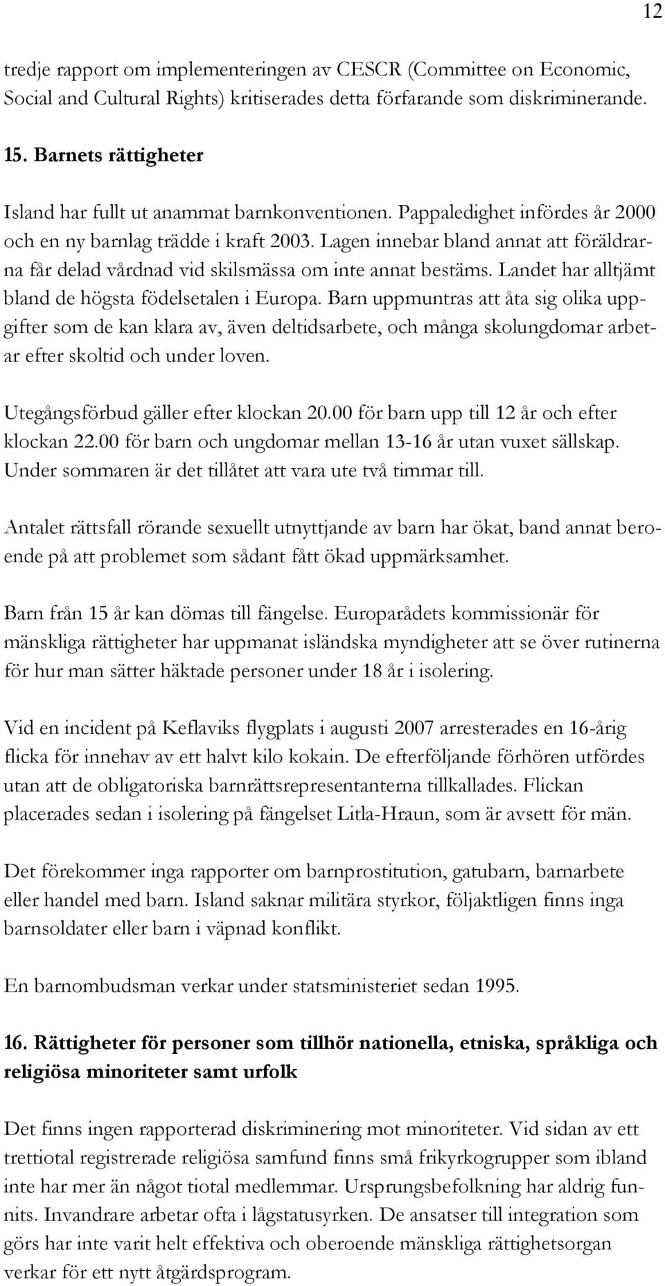 Lagen innebar bland annat att föräldrarna får delad vårdnad vid skilsmässa om inte annat bestäms. Landet har alltjämt bland de högsta födelsetalen i Europa.