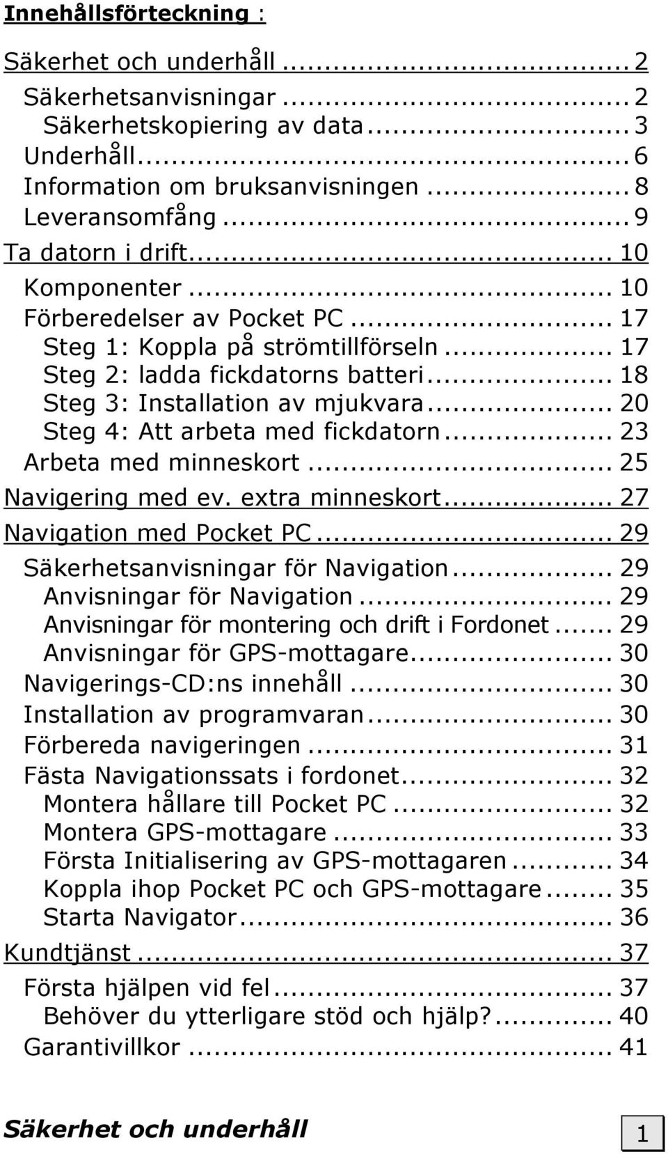 .. 20 Steg 4: Att arbeta med fickdatorn... 23 Arbeta med minneskort... 25 Navigering med ev. extra minneskort... 27 Navigation med Pocket PC... 29 Säkerhetsanvisningar för Navigation.