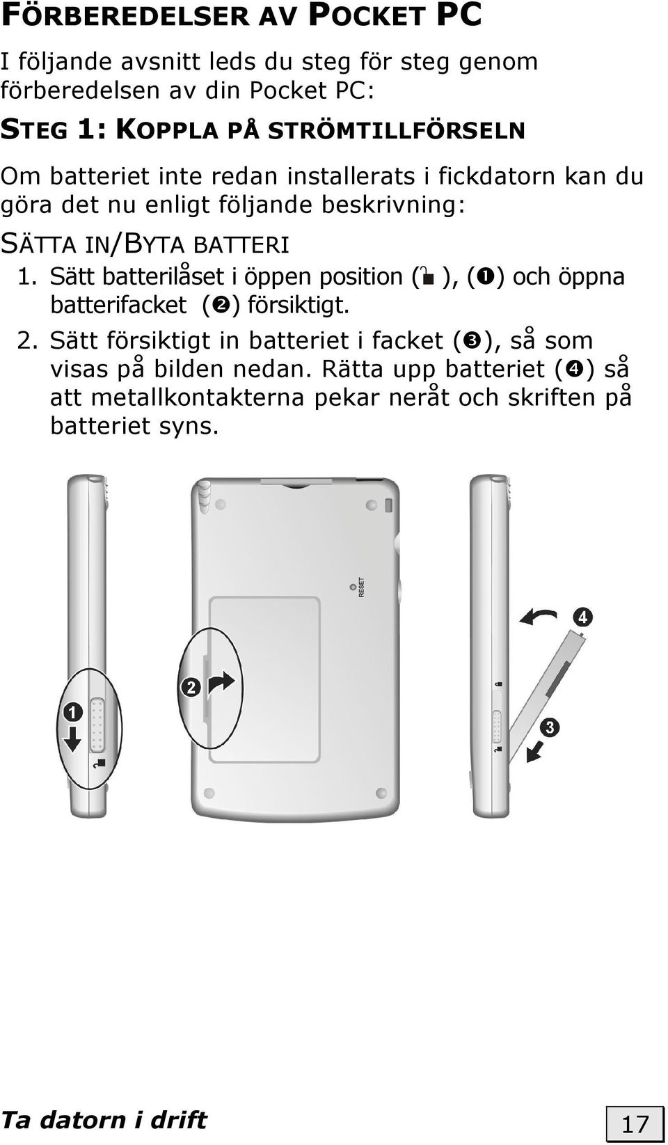 BATTERI 1. Sätt batterilåset i öppen position ( ), ( ) och öppna batterifacket ( ) försiktigt. 2.