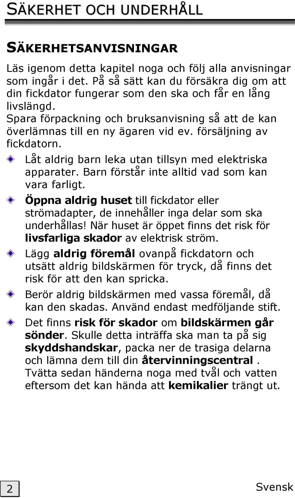 försäljning av fickdatorn. Låt aldrig barn leka utan tillsyn med elektriska apparater. Barn förstår inte alltid vad som kan vara farligt.
