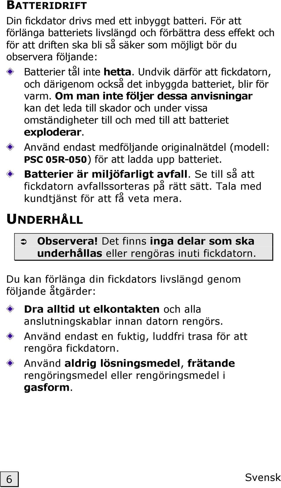 Undvik därför att fickdatorn, och därigenom också det inbyggda batteriet, blir för varm.