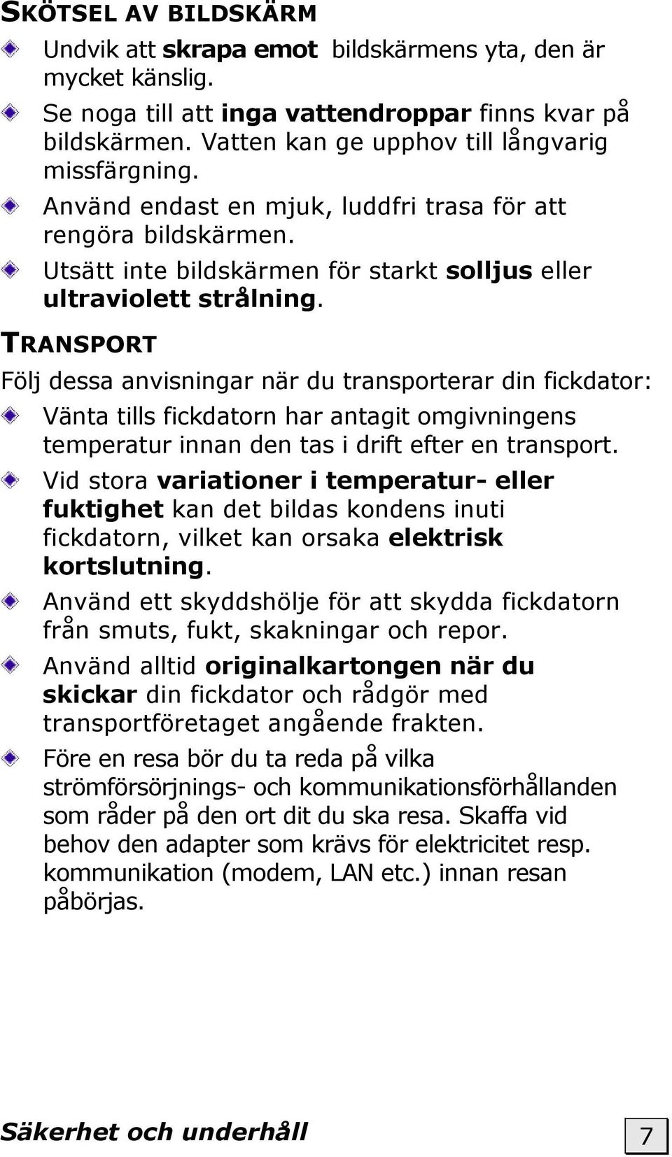 TRANSPORT Följ dessa anvisningar när du transporterar din fickdator: Vänta tills fickdatorn har antagit omgivningens temperatur innan den tas i drift efter en transport.