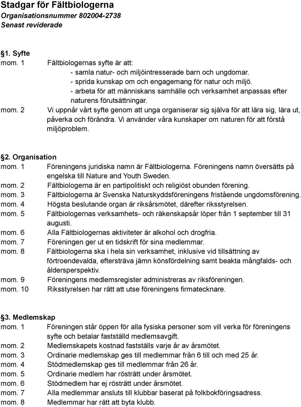 Vi uppnår vårt syfte genom att unga organiserar sig själva för att lära sig, lära ut, påverka och förändra. Vi använder våra kunskaper om naturen för att förstå miljöproblem. 2. Organisation mom.