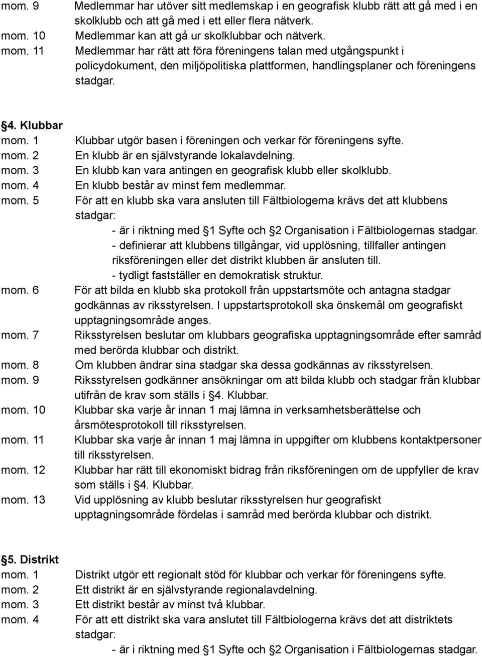 8 mom. 9 mom. 11 mom. 12 mom. 13 Klubbar utgör basen i föreningen och verkar för föreningens syfte. En klubb är en självstyrande lokalavdelning.