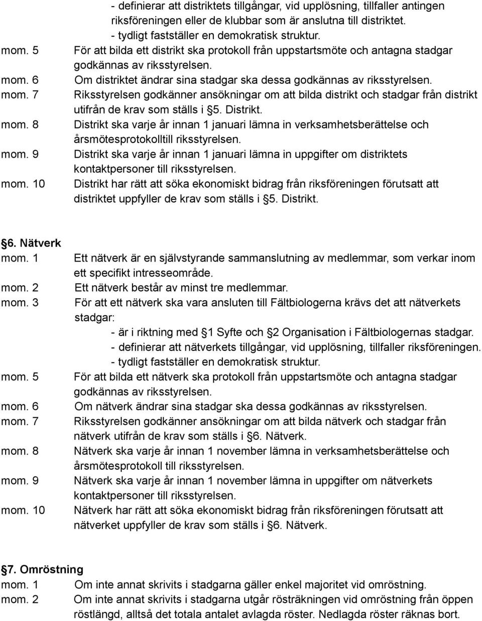 Om distriktet ändrar sina stadgar ska dessa godkännas av riksstyrelsen. Riksstyrelsen godkänner ansökningar om att bilda distrikt och stadgar från distrikt utifrån de krav som ställs i 5. Distrikt.