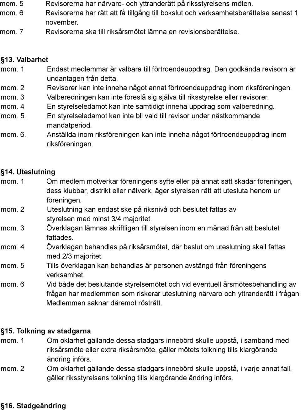 Valberedningen kan inte föreslå sig själva till riksstyrelse eller revisorer. En styrelseledamot kan inte samtidigt inneha uppdrag som valberedning. mom. 5.