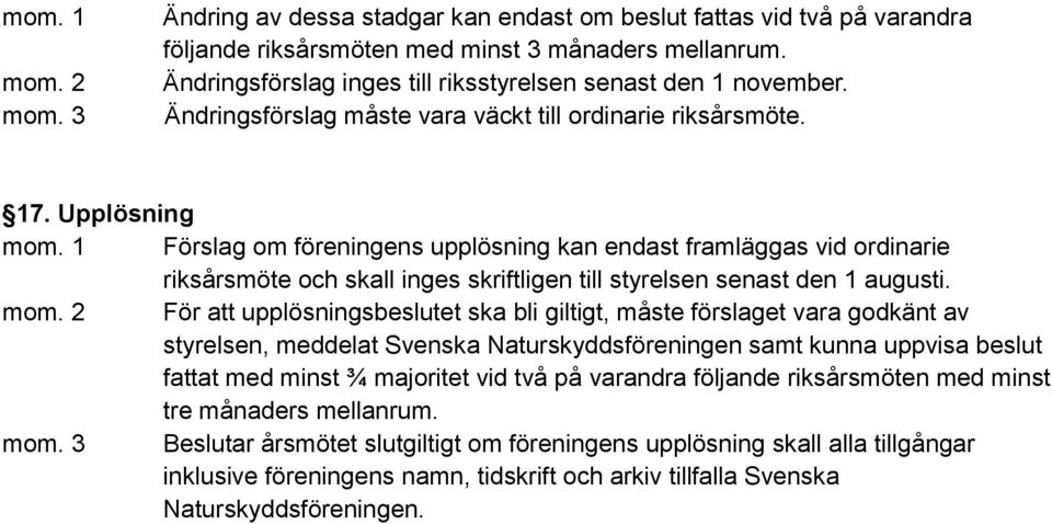 1 Förslag om föreningens upplösning kan endast framläggas vid ordinarie riksårsmöte och skall inges skriftligen till styrelsen senast den 1 augusti.
