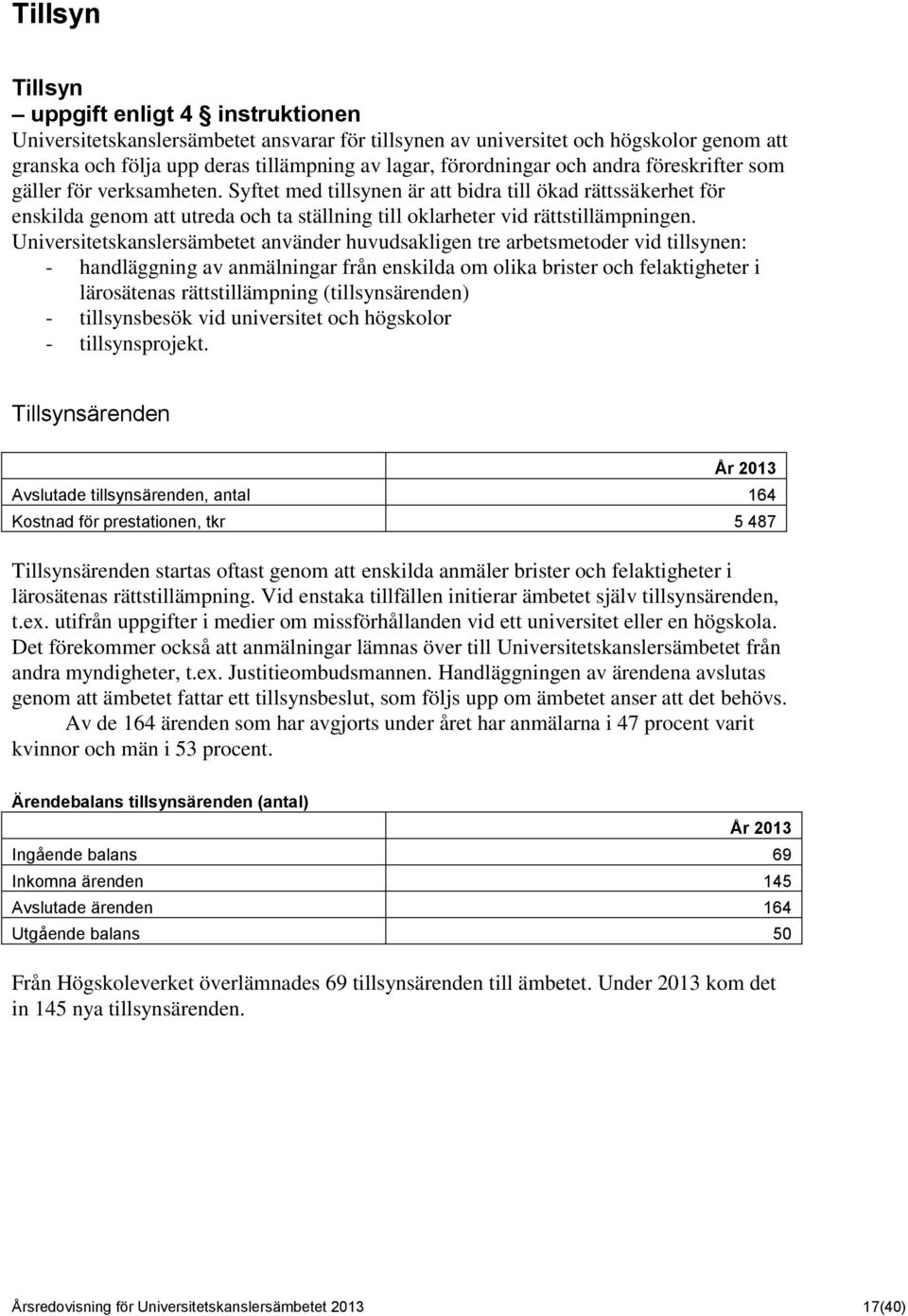 Universitetskanslersämbetet använder huvudsakligen tre arbetsmetoder vid tillsynen: - handläggning av anmälningar från enskilda om olika brister och felaktigheter i lärosätenas rättstillämpning
