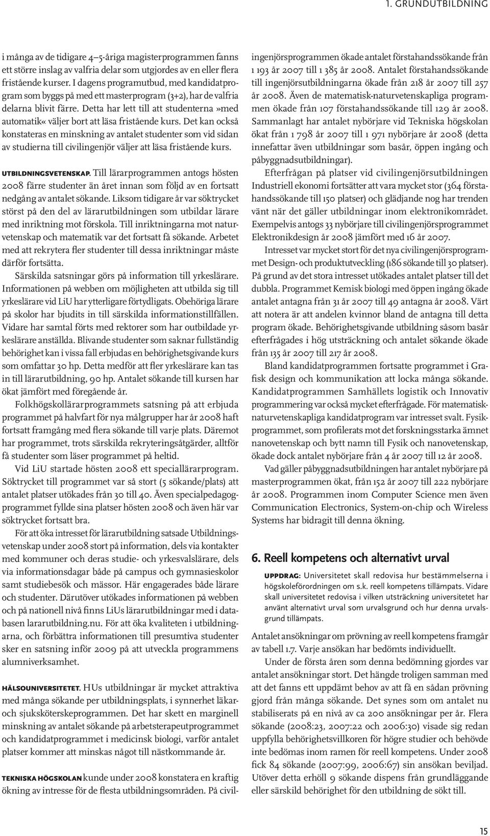 Detta har lett till att studenterna»med automatik«väljer bort att läsa fristående kurs.
