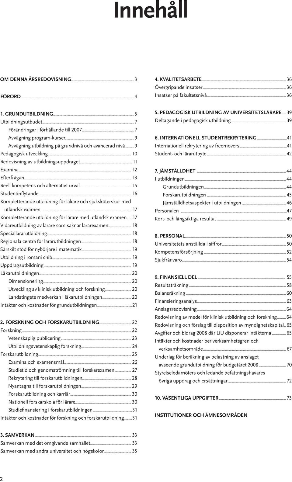 ..11 Examina... 12 Efterfrågan... 13 Reell kompetens och alternativt urval... 15 Studentinflytande... 16 Kompletterande utbildning för läkare och sjuksköterskor med utländsk examen.